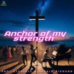 Paul Cleverlee – Anchor Of My Strength ft Gerald Bishung