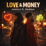 JØËLËXX RÍÇH – Love and Money Ft.Daddyyo