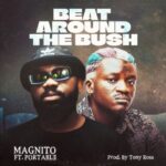 Magnito – Beat Around The Bush Ft Portable