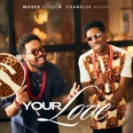 Moses Bliss – Your Love ft Chandler Moore